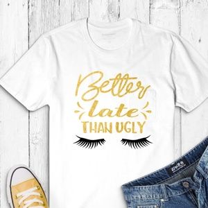 Better Late Than Ugly Custom T-shirt
